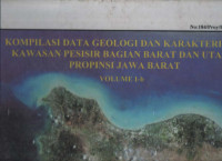 Kompilasi data geologi dan karakteristik kawasan pesisir bagian barat dan utara Propinsi Jawa Barat Volume I-b. Tahun 2000