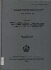 Laporan pemetaan geologi dan potensi energi dan sumberdaya mineral bersistem (Lp 1017) Batam-Riau kepulauan. Tahun 2005